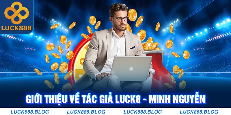 Giới thiệu về tác giả Luck8 - Minh Nguyễn