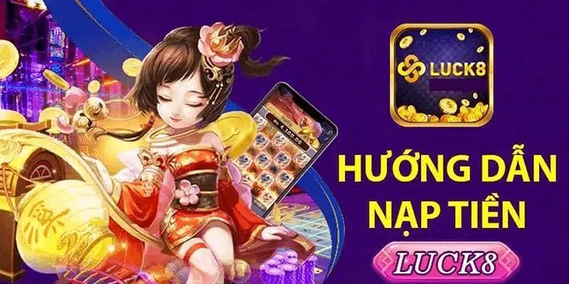 Tổng hợp các cách nạp tiền Luck8 nhanh nhất