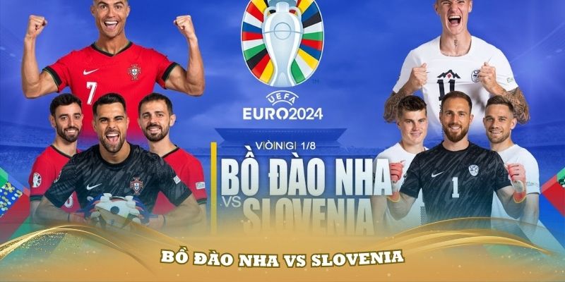 Nhận định Bồ Đào Nha vs Slovenia vòng 1/16 vào lúc 2h00 ngày 1/7/2024