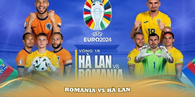 Soi Kèo Romania Vs Hà Lan Vào Lúc 23h00 Ngày 2/7/2024